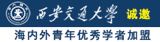 好屌屌屌白屄屄屄诚邀海内外青年优秀学者加盟西安交通大学